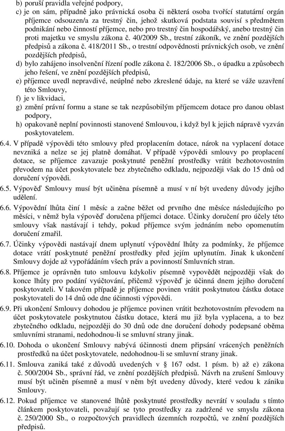 418/2011 Sb., o trestní odpovědnosti právnických osob, ve znění pozdějších předpisů, d) bylo zahájeno insolvenční řízení podle zákona č. 182/2006 Sb.