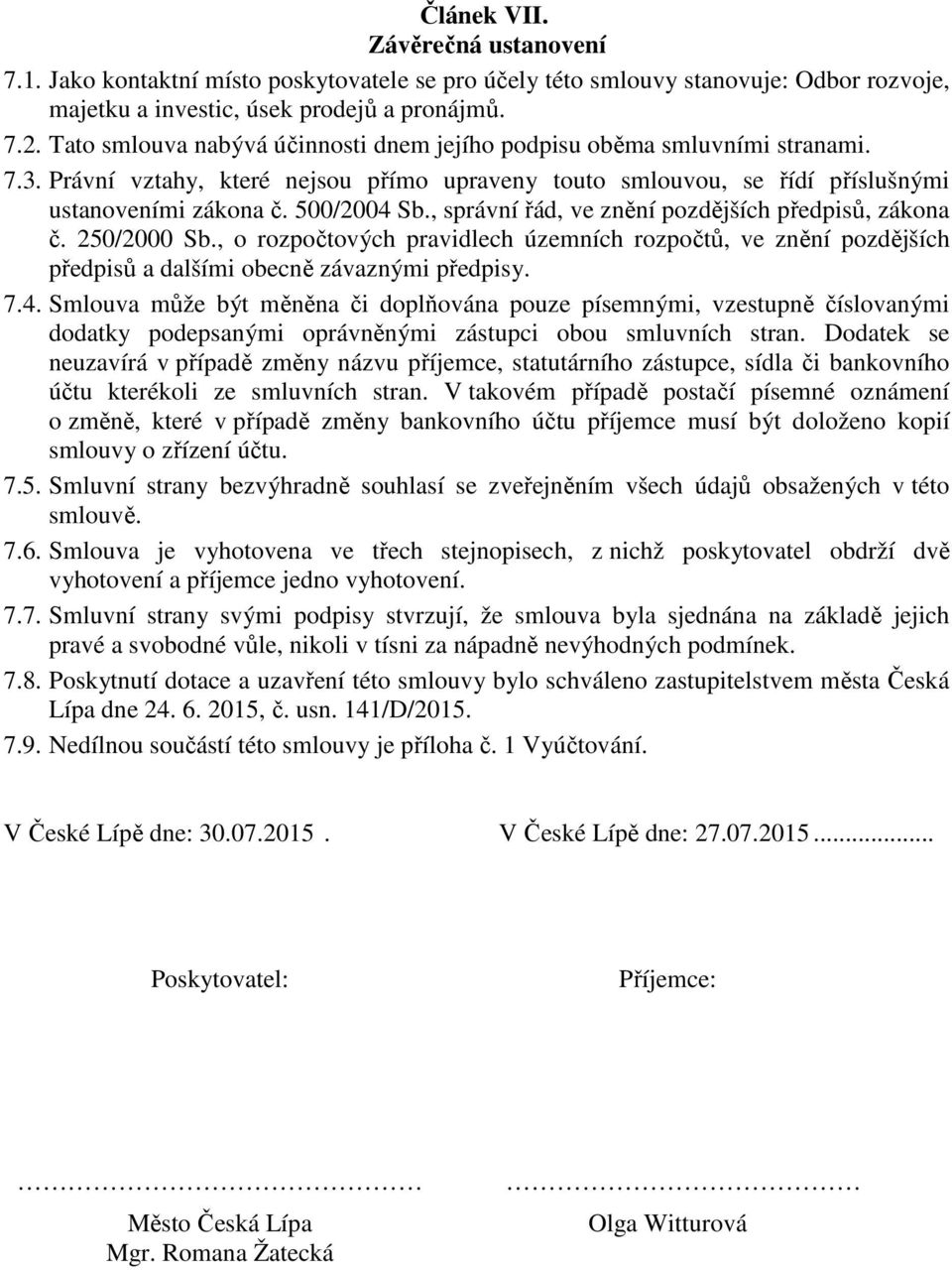 , správní řád, ve znění pozdějších předpisů, zákona č. 250/2000 Sb., o rozpočtových pravidlech územních rozpočtů, ve znění pozdějších předpisů a dalšími obecně závaznými předpisy. 7.4.