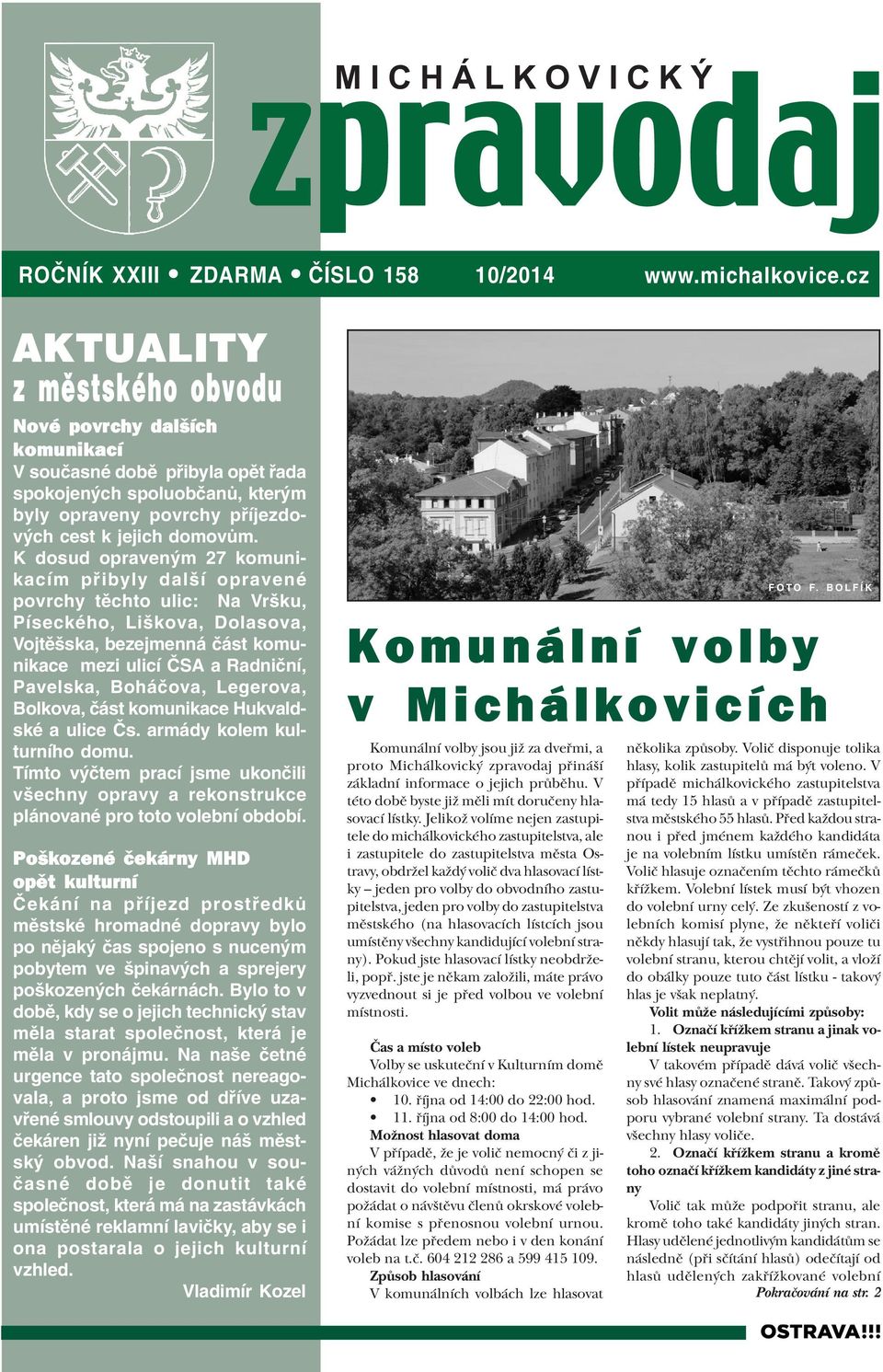 K dosud opraveným 27 komunikacím pøibyly další opravené povrchy tìchto ulic: Na Vršku, Píseckého, Liškova, Dolasova, Vojtìšska, bezejmenná èást komunikace mezi ulicí ÈSA a Radnièní, Pavelska,