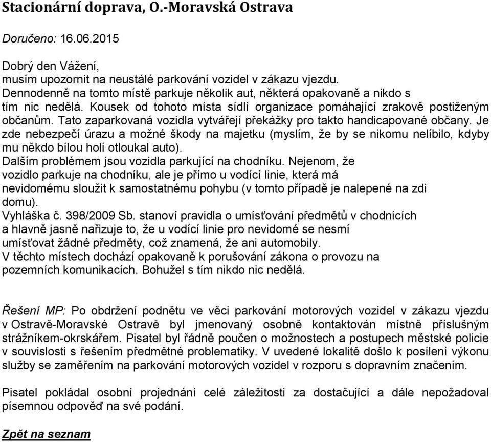 Tato zaparkovaná vozidla vytvářejí překážky pro takto handicapované občany. Je zde nebezpečí úrazu a možné škody na majetku (myslím, že by se nikomu nelíbilo, kdyby mu někdo bílou holí otloukal auto).