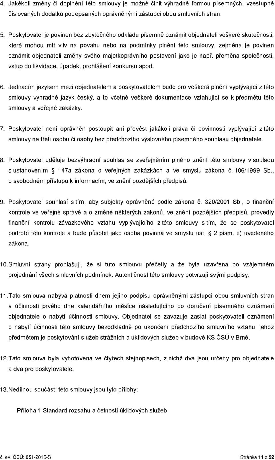 objednateli změny svého majetkoprávního postavení jako je např. přeměna společnosti, vstup do likvidace, úpadek, prohlášení konkursu apod. 6.