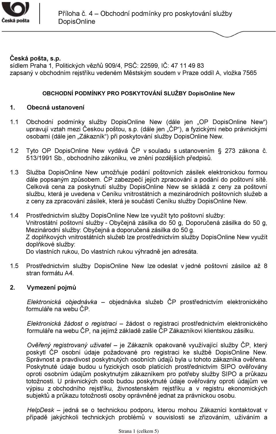 sídlem Praha 1, Politických vězňů 909/4, PSČ: 22599, IČ: 47 11 49 83 zapsaný v obchodním rejstříku vedeném Městským soudem v Praze oddíl A, vložka 7565 OBCHODNÍ PODMÍNKY PRO POSKYTOVÁNÍ SLUŽBY New 1.