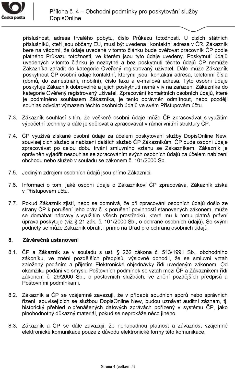 Poskytnutí údajů uvedených v tomto článku je nezbytné a bez poskytnutí těchto údajů ČP nemůže Zákazníka zařadit do kategorie Ověřený registrovaný uživatel.