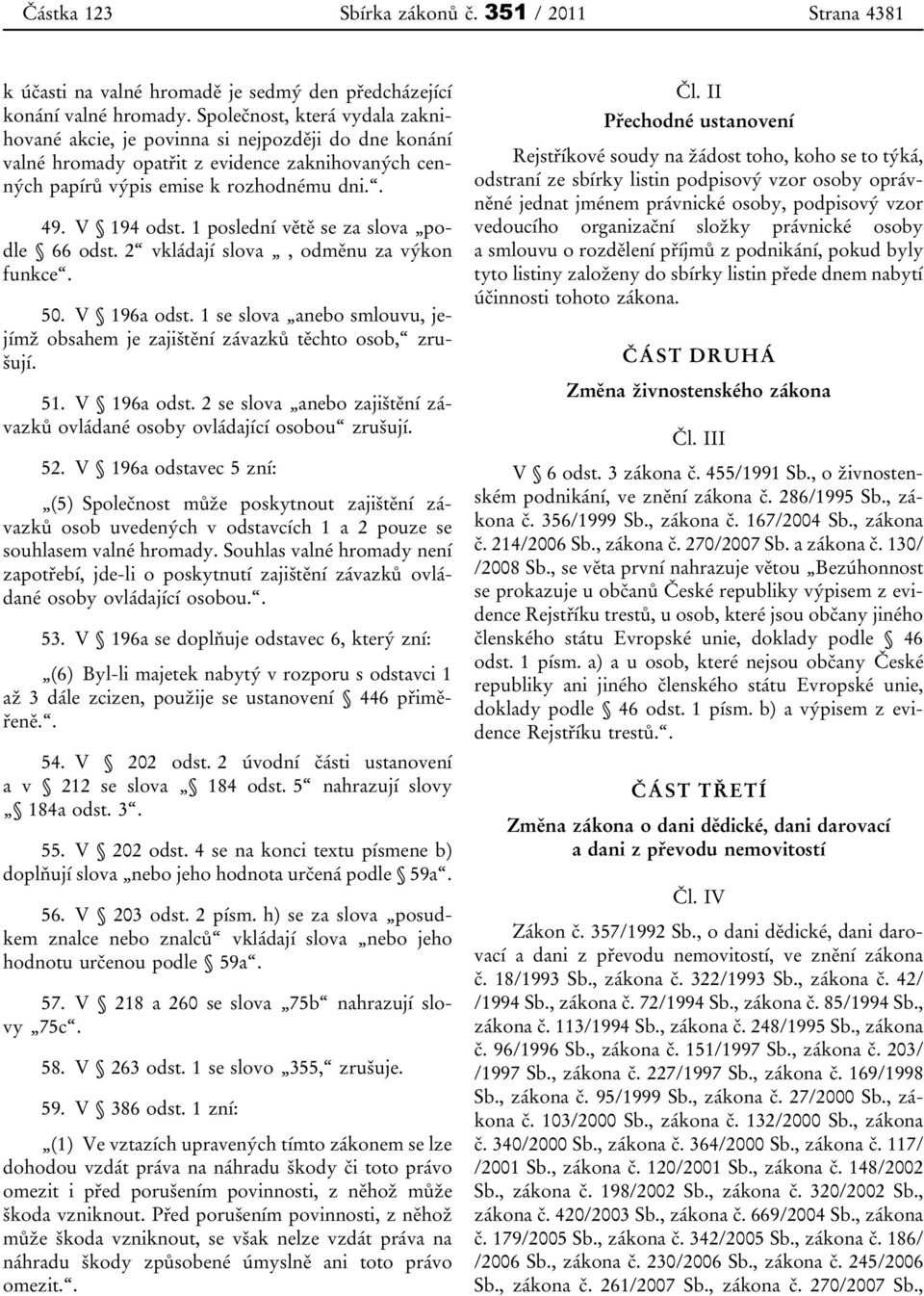 1 poslední větě se za slova podle 66 odst. 2 vkládají slova, odměnu za výkon funkce. 50. V 196a odst. 1 se slova anebo smlouvu, jejímž obsahem je zajištění závazků těchto osob, zrušují. 51.