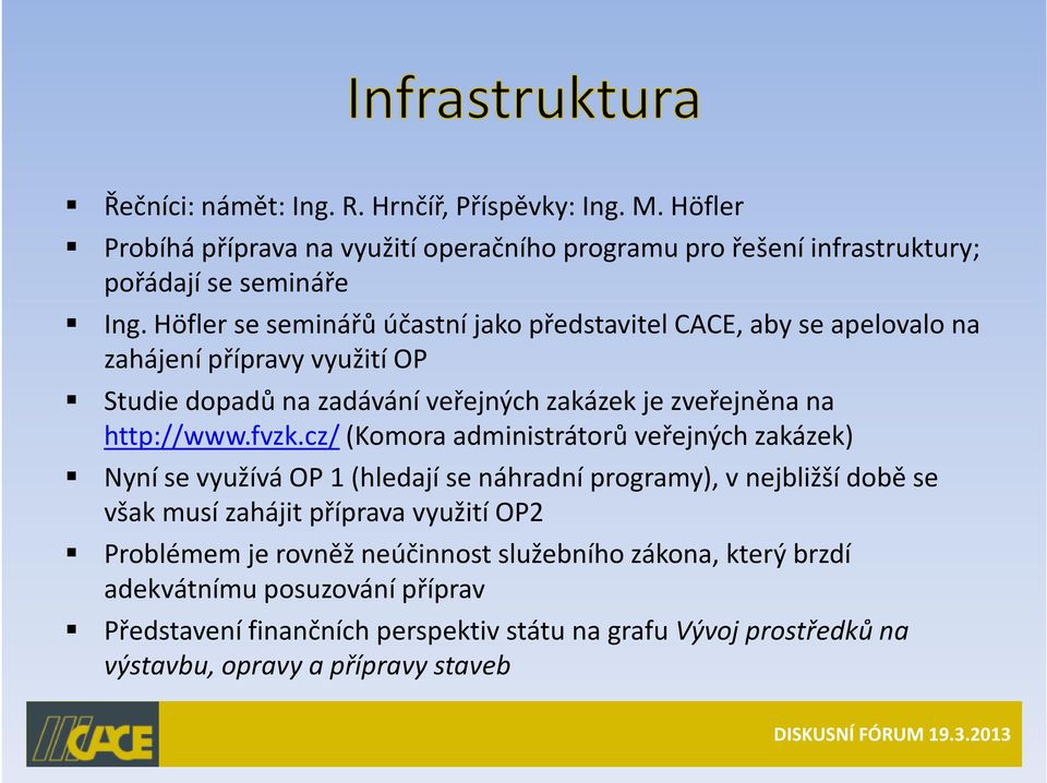 fvzk.cz/(komora administrátorů veřejných zakázek) Nyní se využívá OP 1 (hledají se náhradní programy), v nejbližší době se však musí zahájit příprava využití OP2 Problémem