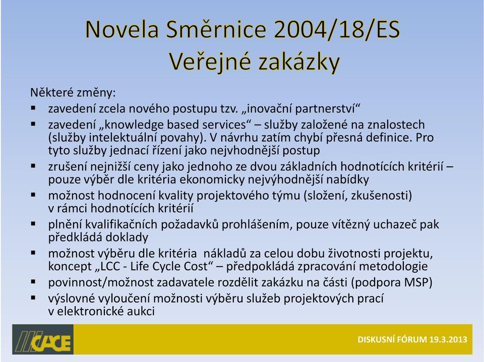 Pro tyto služby jednací řízení jako nejvhodnější postup zrušení nejnižší ceny jako jednoho ze dvou základních hodnotících kritérií pouze výběr dle kritéria ekonomicky nejvýhodnější nabídky možnost