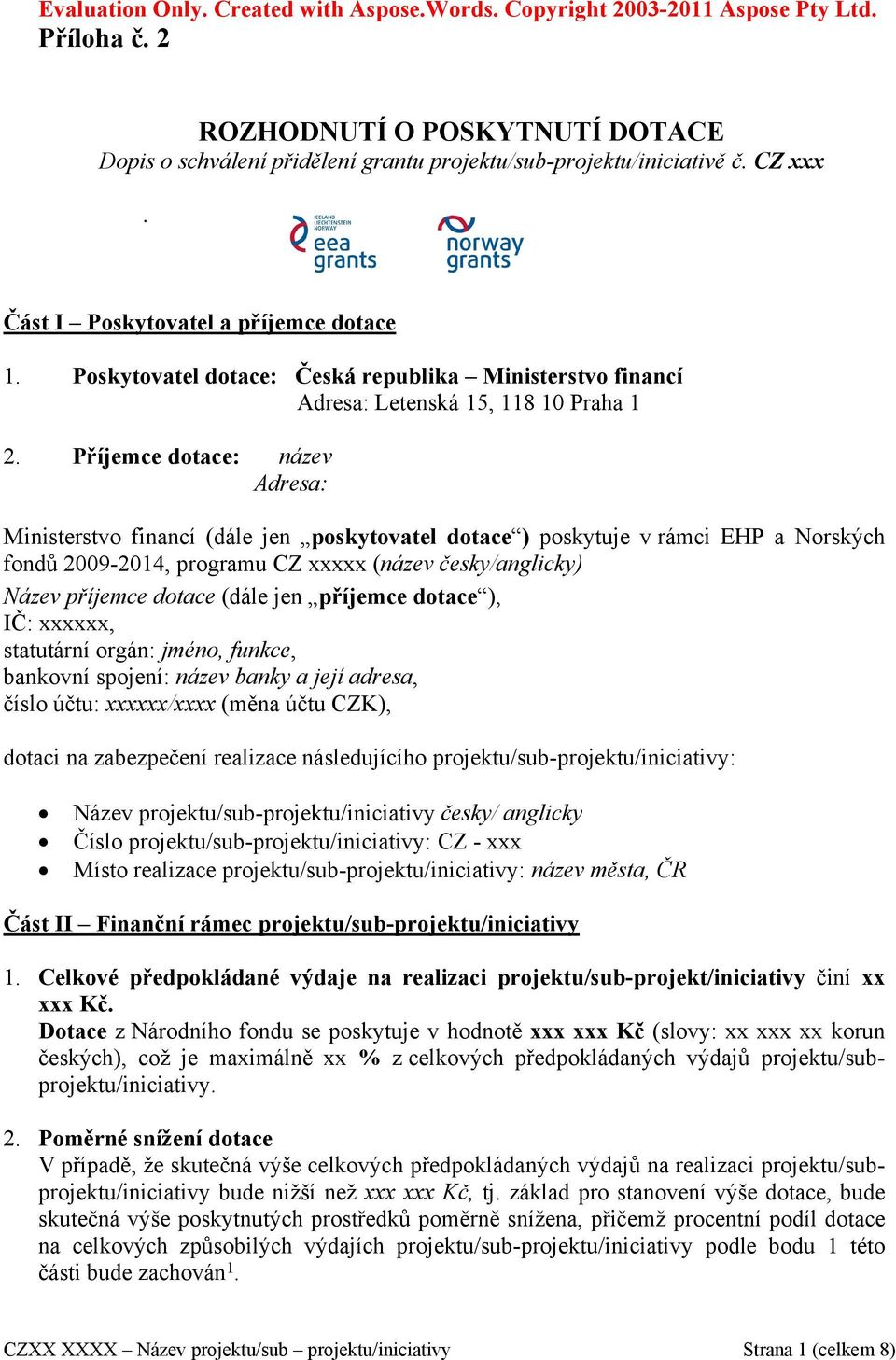 Příjemce dotace: název Adresa: Ministerstvo financí (dále jen poskytovatel dotace ) poskytuje v rámci EHP a Norských fondů 2009-2014, programu CZ xxxxx (název česky/anglicky) Název příjemce dotace