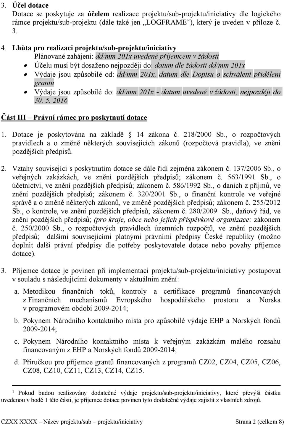 způsobilé od: dd/mm 201x, datum dle Dopisu o schválení přidělení grantu Výdaje jsou způsobilé do: dd/mm 201x - datum uvedené v žádosti, nejpozději do 30. 5.