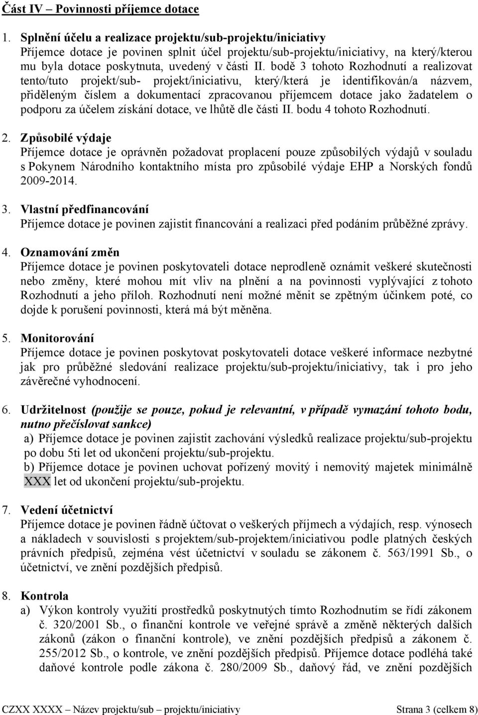 bodě 3 tohoto Rozhodnutí a realizovat tento/tuto projekt/sub- projekt/iniciativu, který/která je identifikován/a názvem, přiděleným číslem a dokumentací zpracovanou příjemcem dotace jako žadatelem o