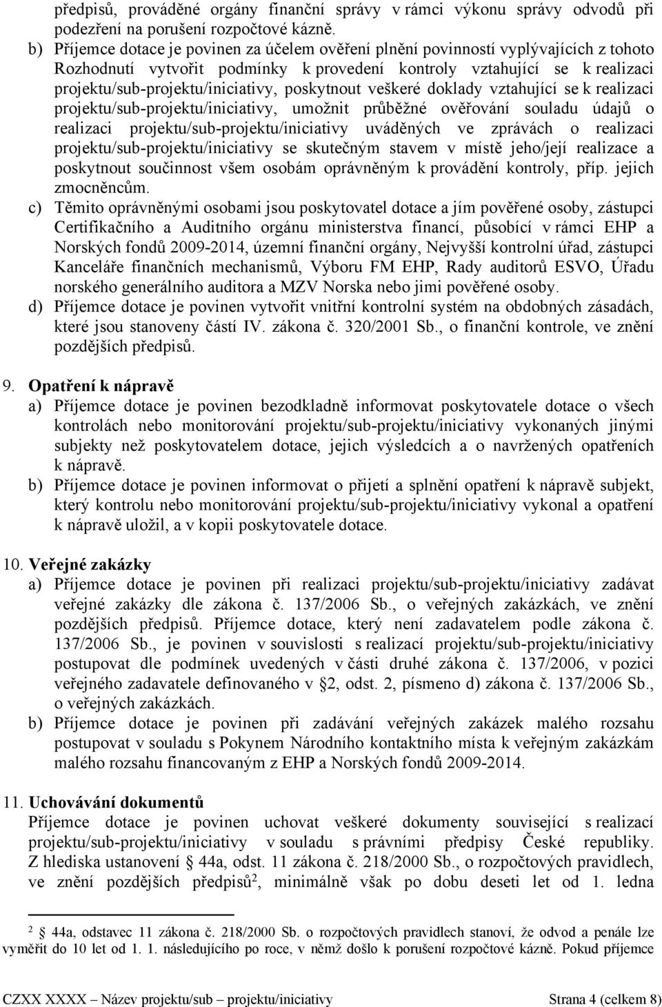 poskytnout veškeré doklady vztahující se k realizaci projektu/sub-projektu/iniciativy, umožnit průběžné ověřování souladu údajů o realizaci projektu/sub-projektu/iniciativy uváděných ve zprávách o