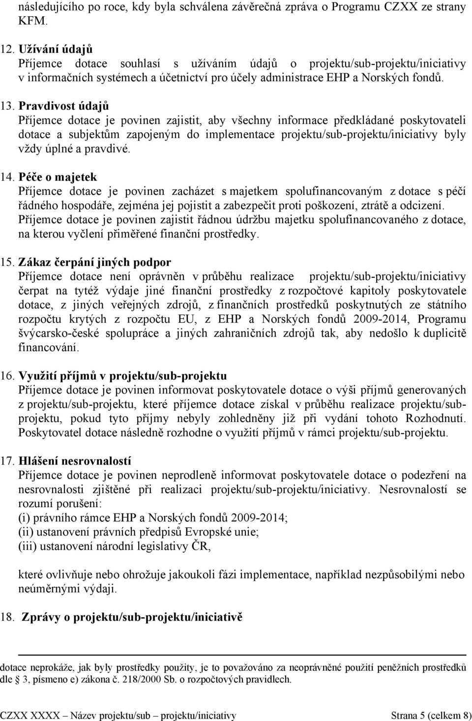 Pravdivost údajů Příjemce dotace je povinen zajistit, aby všechny informace předkládané poskytovateli dotace a subjektům zapojeným do implementace projektu/sub-projektu/iniciativy byly vždy úplné a