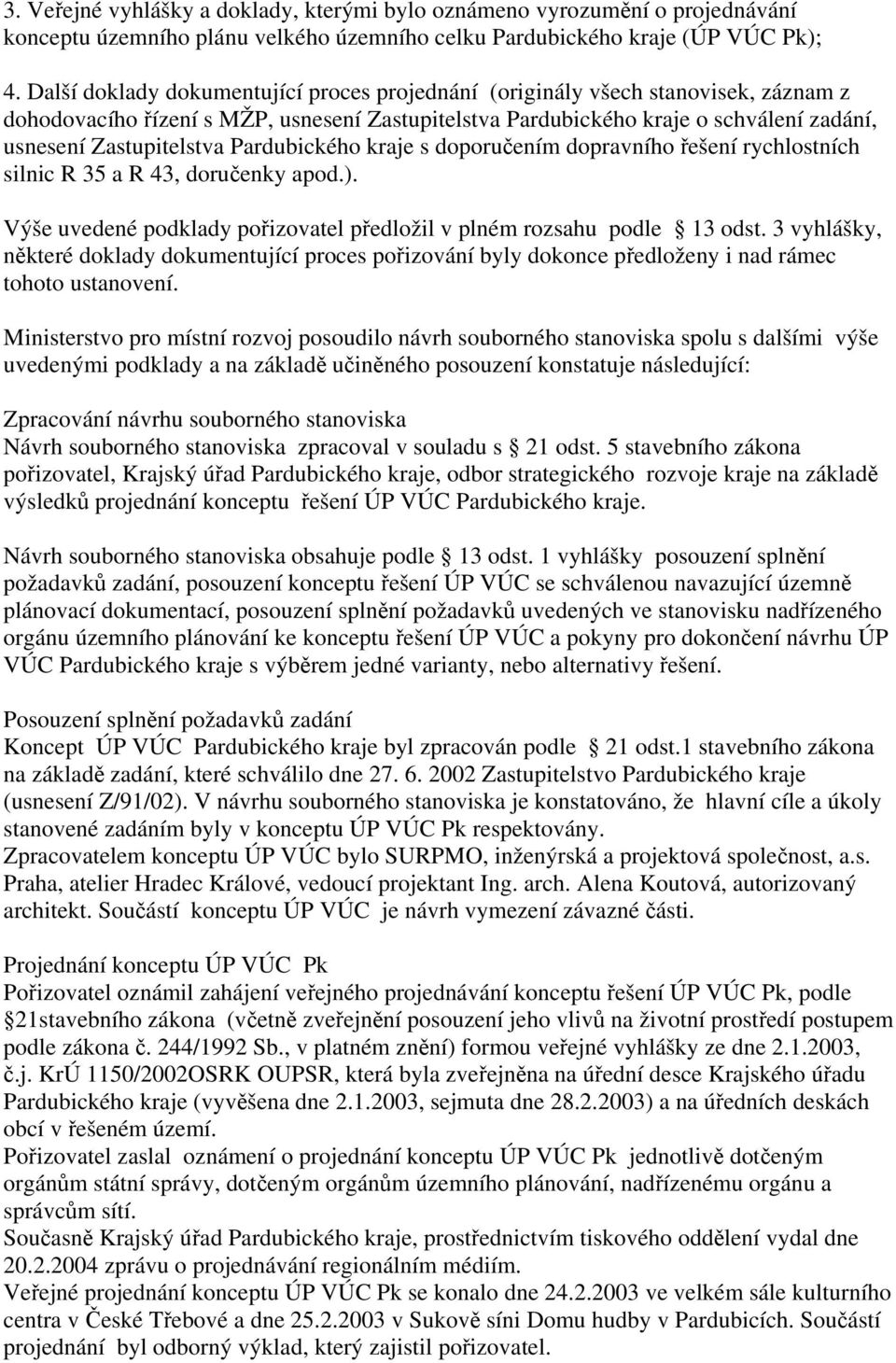 Pardubického kraje s doporučením dopravního řešení rychlostních silnic R 35 a R 43, doručenky apod.). Výše uvedené podklady pořizovatel předložil v plném rozsahu podle 13 odst.