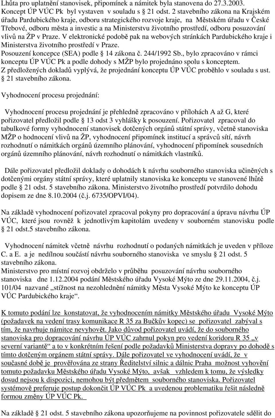 posuzování vlivů na ŽP v Praze. V elektronické podobě pak na webových stránkách Pardubického kraje i Ministerstva životního prostředí v Praze. Posouzení koncepce (SEA) podle 14 zákona č. 244/1992 Sb.