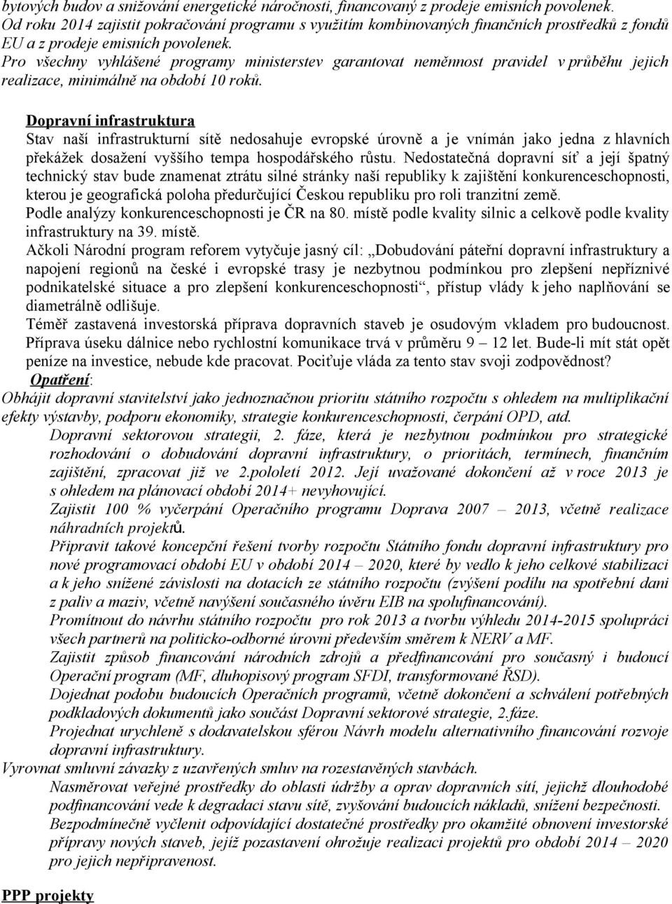 Pro všechny vyhlášené programy ministerstev garantovat neměnnost pravidel v průběhu jejich realizace, minimálně na období 10 roků.