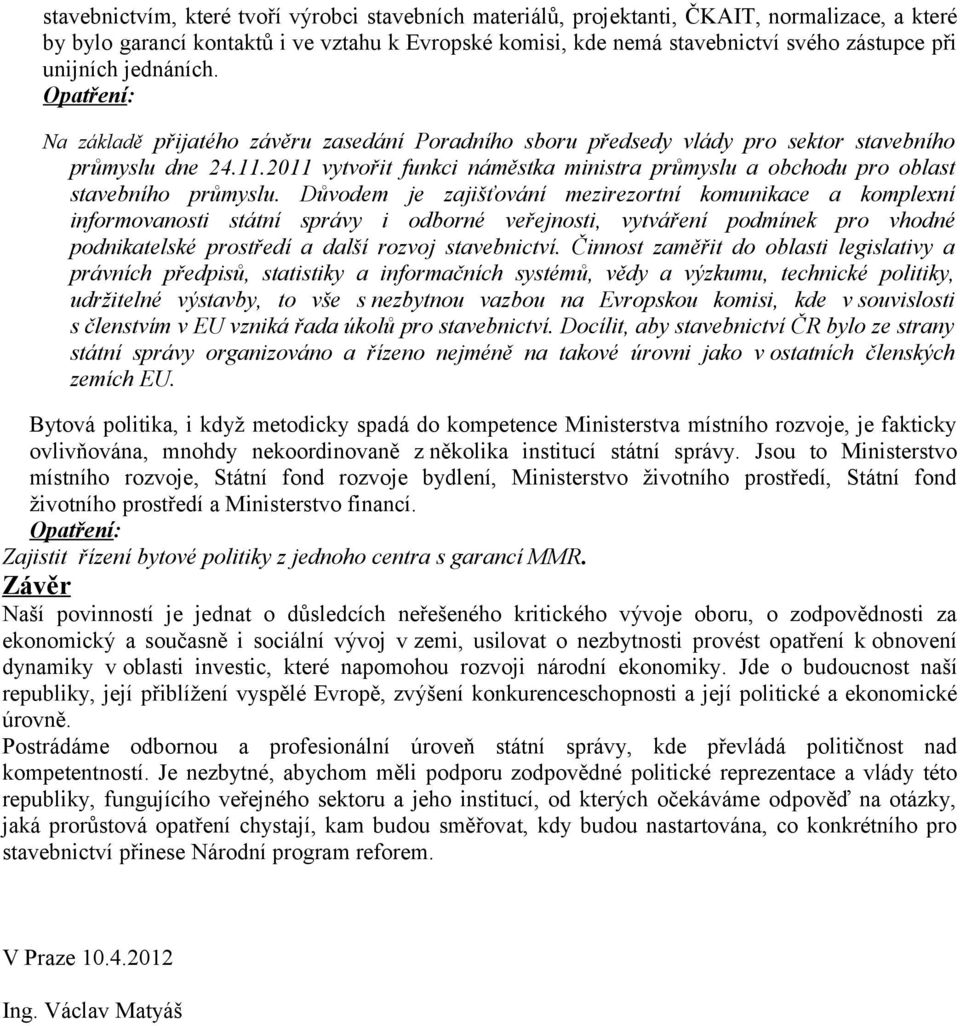 2011 vytvořit funkci náměstka ministra průmyslu a obchodu pro oblast stavebního průmyslu.