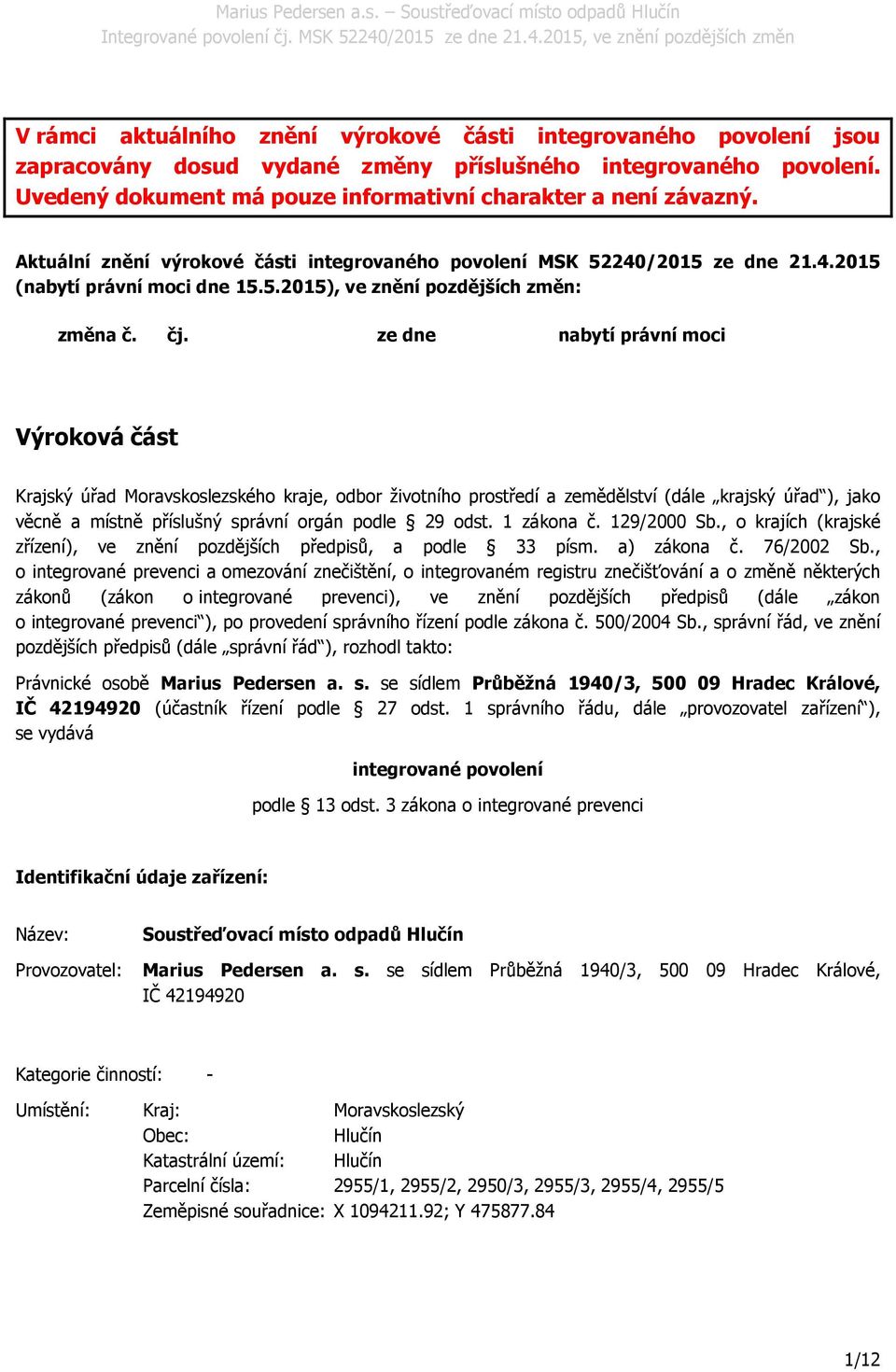 ze dne nabytí právní moci Výroková část Krajský úřad Moravskoslezského kraje, odbor životního prostředí a zemědělství (dále krajský úřad ), jako věcně a místně příslušný správní orgán podle 29 odst.