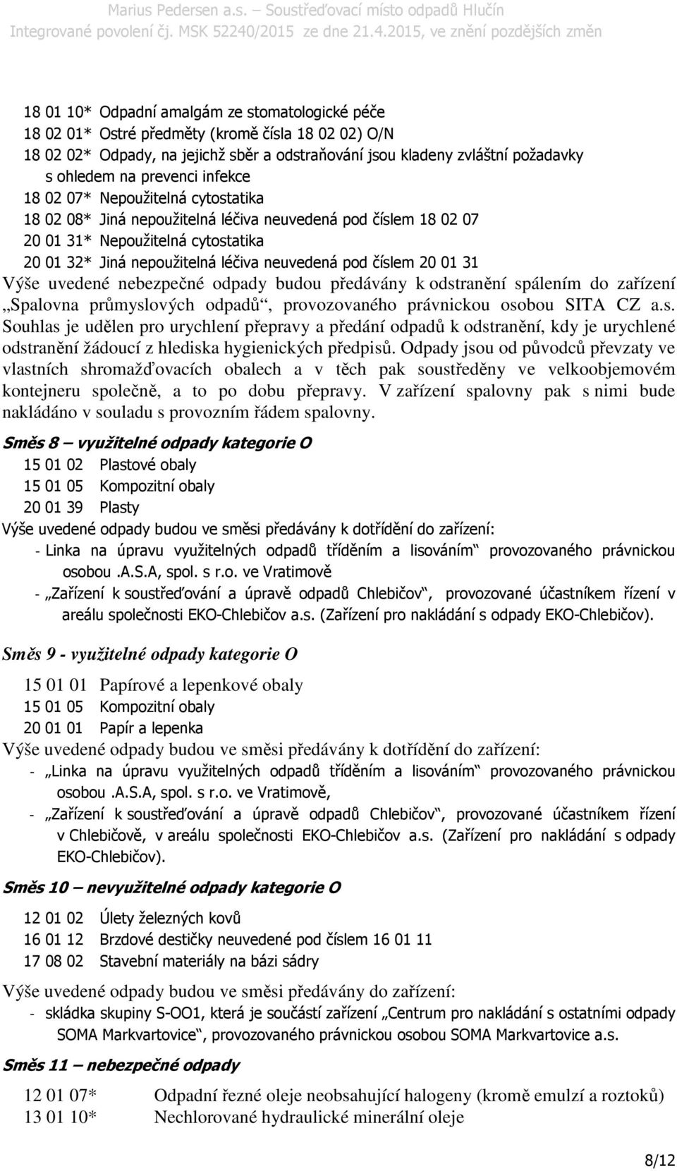 pod číslem 20 01 31 Výše uvedené nebezpečné odpady budou předávány k odstranění spálením do zařízení Spalovna průmyslových odpadů, provozovaného právnickou osobou SITA CZ a.s. Souhlas je udělen pro urychlení přepravy a předání odpadů k odstranění, kdy je urychlené odstranění žádoucí z hlediska hygienických předpisů.