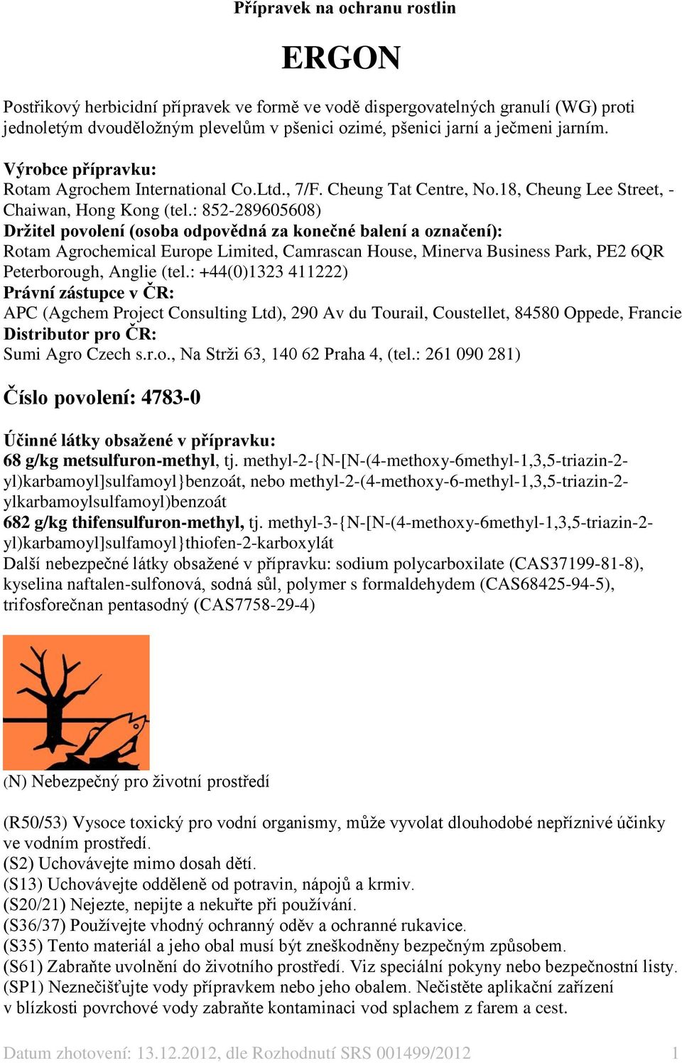 : 852-289605608) Držitel povolení (osoba odpovědná za konečné balení a označení): Rotam Agrochemical Europe Limited, Camrascan House, Minerva Business Park, PE2 6QR Peterborough, Anglie (tel.
