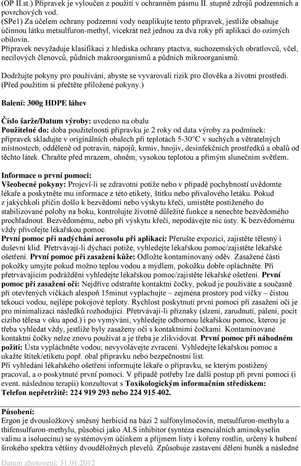 ozimých obilovin. Přípravek nevyžaduje klasifikaci z hlediska ochrany ptactva, suchozemských obratlovců, včel, necílových členovců, půdních makroorganismů a půdních mikroorganismů.