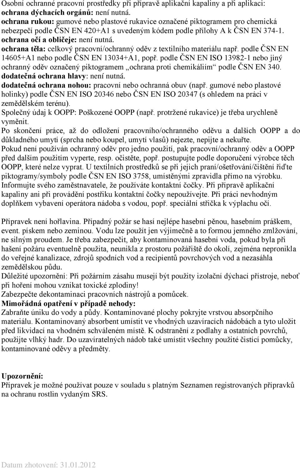 ochrana těla: celkový pracovní/ochranný oděv z textilního materiálu např. podle ČSN EN 14605+A1 nebo podle ČSN EN 13034+A1, popř.