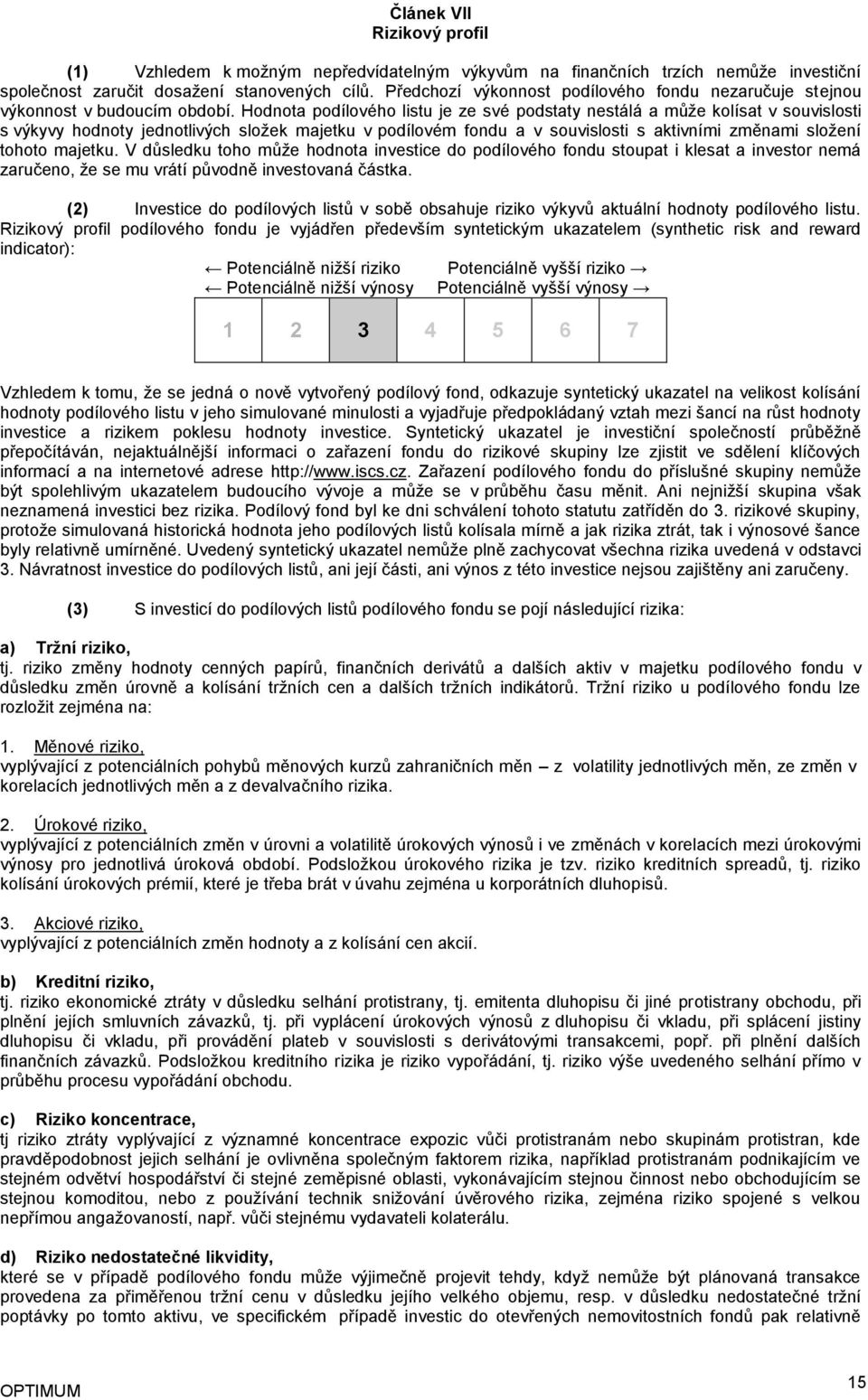 Hodnota podílového listu je ze své podstaty nestálá a může kolísat v souvislosti s výkyvy hodnoty jednotlivých složek majetku v podílovém fondu a v souvislosti s aktivními změnami složení tohoto