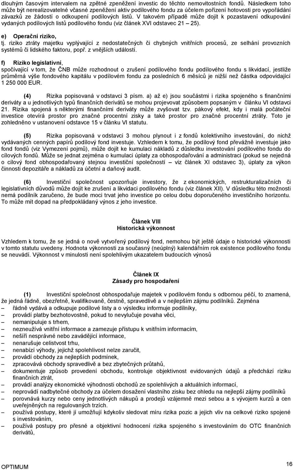 V takovém případě může dojít k pozastavení odkupování vydaných podílových listů podílového fondu (viz článek XVI odstavec 21 25). e) Operační riziko, tj.