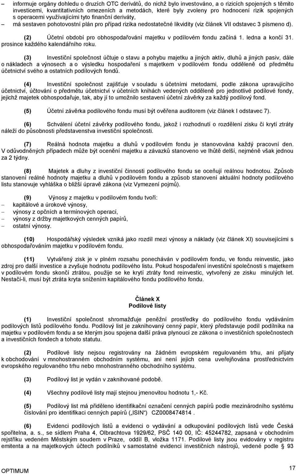 (2) Účetní období pro obhospodařování majetku v podílovém fondu začíná 1. ledna a končí 31. prosince každého kalendářního roku.