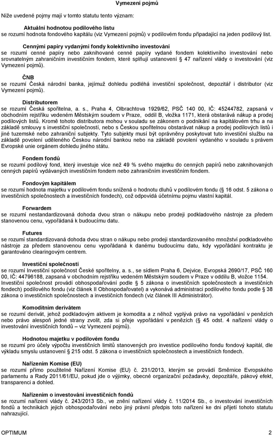 Cennými papíry vydanými fondy kolektivního investování se rozumí cenné papíry nebo zaknihované cenné papíry vydané fondem kolektivního investování nebo srovnatelným zahraničním investičním fondem,