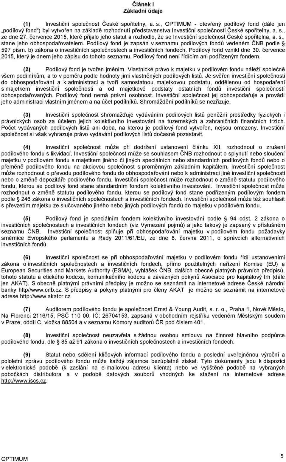 Podílový fond je zapsán v seznamu podílových fondů vedeném ČNB podle 597 písm. b) zákona o investičních společnostech a investičních fondech. Podílový fond vznikl dne 30.