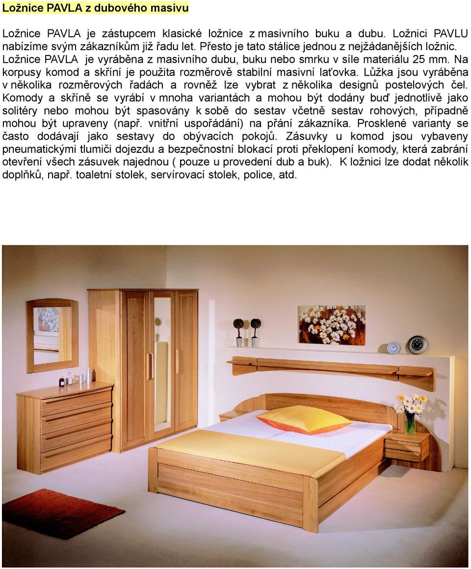 Na v několika rozměrových řadách a rovněž lze vybrat z několika designů postelových čel.