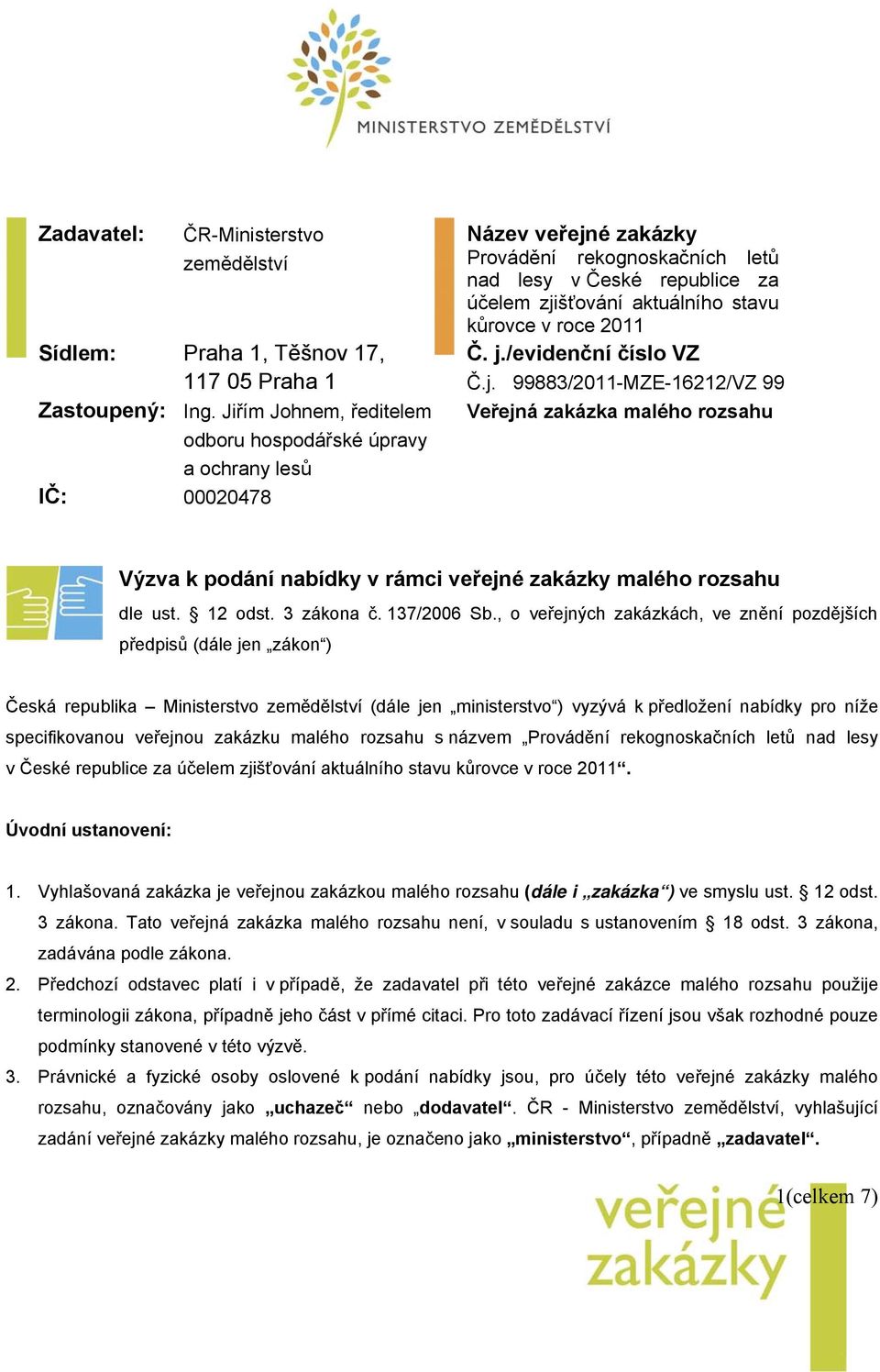 kůrovce v roce 2011 Č. j./evidenční číslo VZ Č.j. 99883/2011-MZE-16212/VZ 99 Veřejná zakázka malého rozsahu Výzva k podání nabídky v rámci veřejné zakázky malého rozsahu dle ust. 12 odst. 3 zákona č.