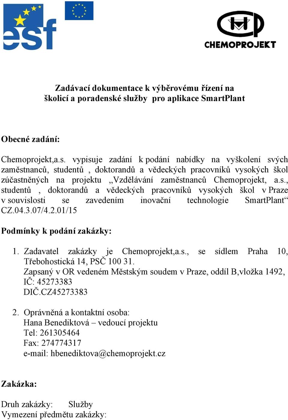 s., studentů, doktorandů a vědeckých pracovníků vysokých škol v Praze v souvislosti se zavedením inovační technologie SmartPlant CZ.04.3.07/4.2.01/15 Podmínky k podání zakázky: 1.