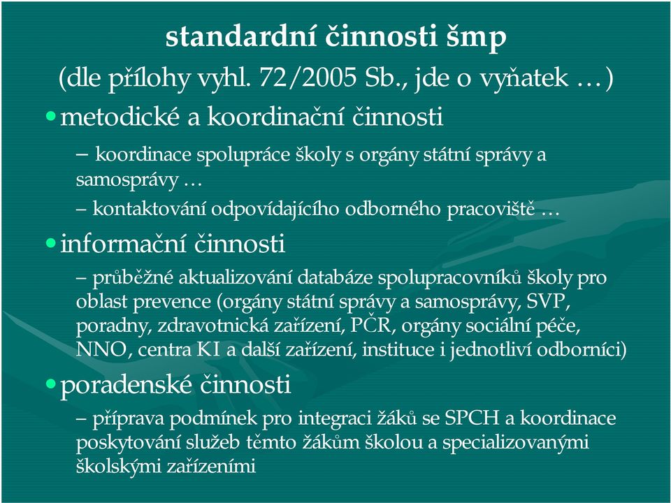 pracoviště informační činnosti průběžné aktualizování databáze spolupracovníků školy pro oblast prevence (orgány státní správy a samosprávy, SVP, poradny,