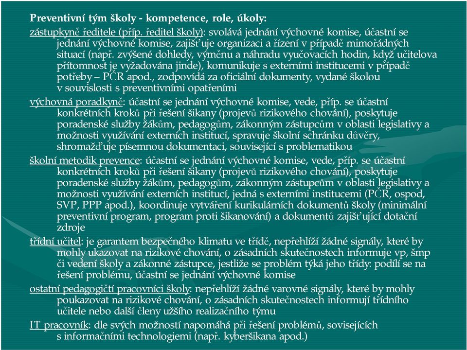 zvýšené dohledy, výměnu a náhradu vyučovacích hodin, když učitelova přítomnost je vyžadována jinde), komunikuje sexterními institucemi vpřípadě potřeby PČR apod.