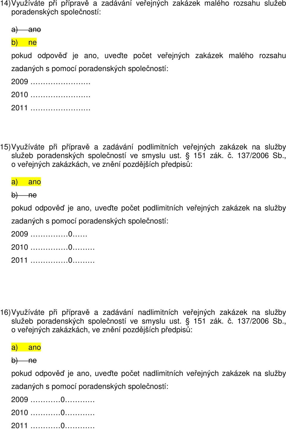 , o veřejných zakázkách, ve znění pozdějších předpisů: pokud odpověď je ano, uveďte počet podlimitních veřejných zakázek na služby 2009 0 2010 0 2011 0 16) Využíváte při přípravě a zadávání