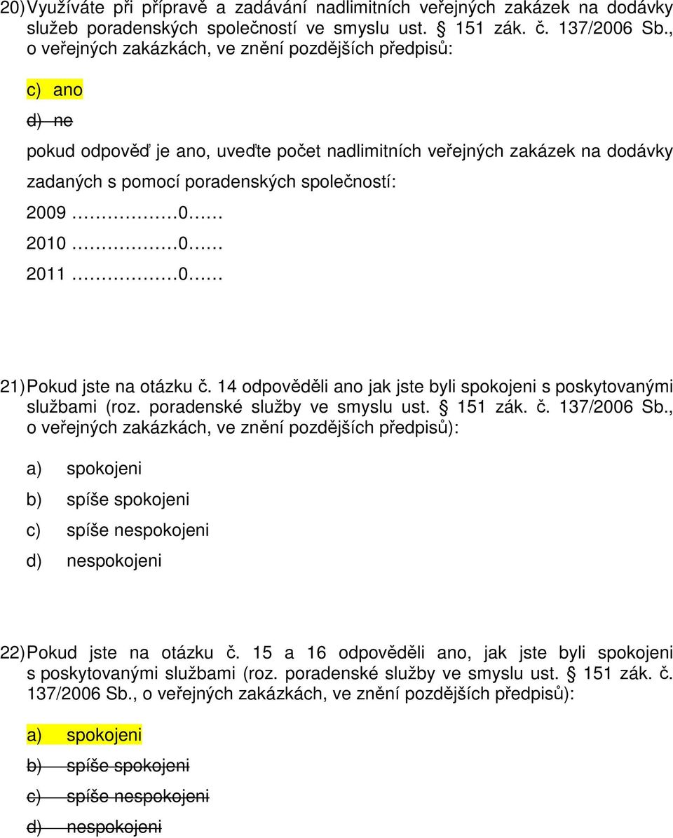 14 odpověděli ano jak jste byli spokojeni s poskytovanými službami (roz. poradenské služby ve smyslu ust. 151 zák. č. 137/2006 Sb.