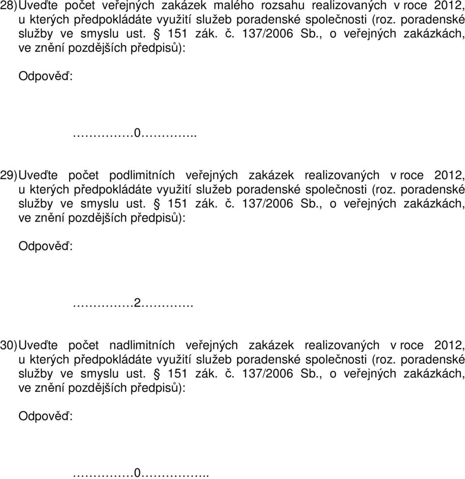 . 29) Uveďte počet podlimitních veřejných zakázek realizovaných v roce 2012, u kterých předpokládáte využití služeb poradenské společnosti (roz. poradenské služby ve smyslu ust. 151 zák. č.