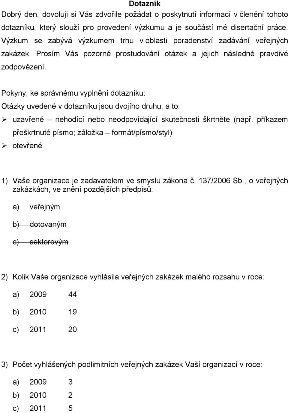 Pokyny, ke správnému vyplnění dotazníku: Otázky uvedené v dotazníku jsou dvojího druhu, a to: uzavřené nehodící nebo neodpovídající skutečnosti škrtněte (např.