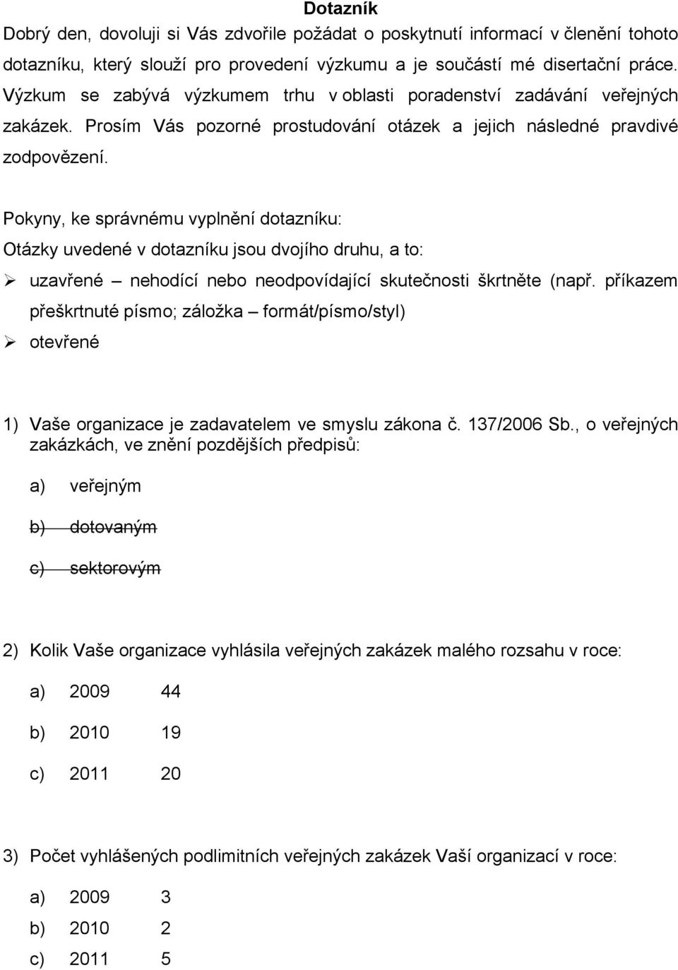 Pokyny, ke správnému vyplnění dotazníku: Otázky uvedené v dotazníku jsou dvojího druhu, a to: uzavřené nehodící nebo neodpovídající skutečnosti škrtněte (např.