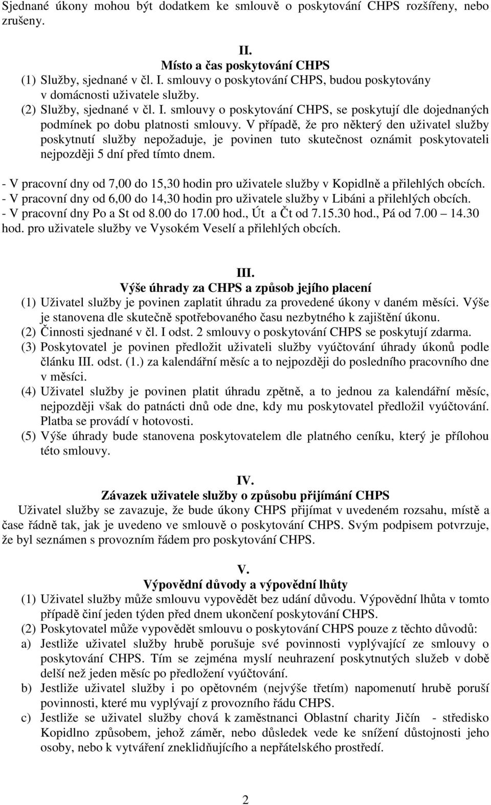 V případě, že pro některý den uživatel služby poskytnutí služby nepožaduje, je povinen tuto skutečnost oznámit poskytovateli nejpozději 5 dní před tímto dnem.