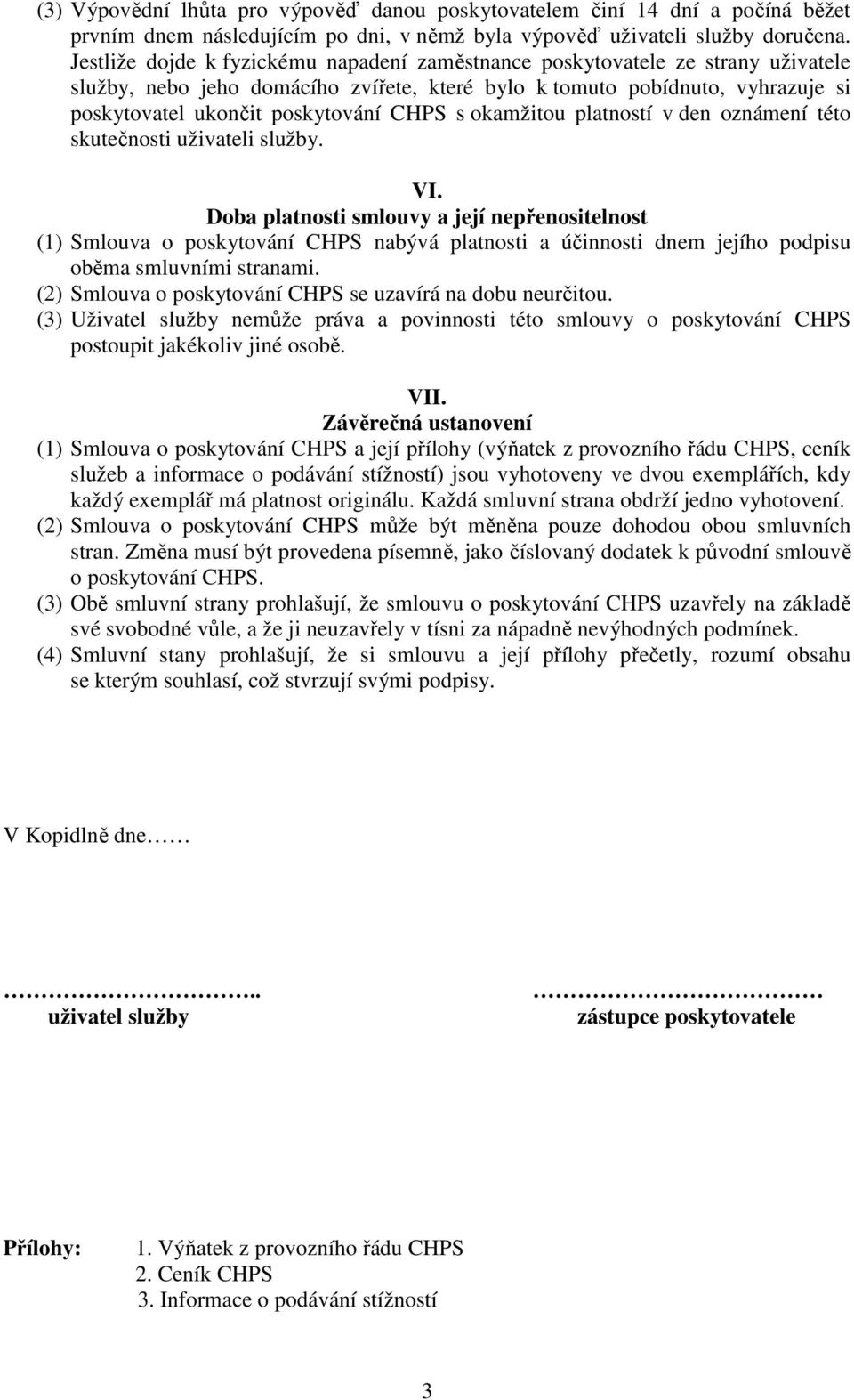 s okamžitou platností v den oznámení této skutečnosti uživateli služby. VI.