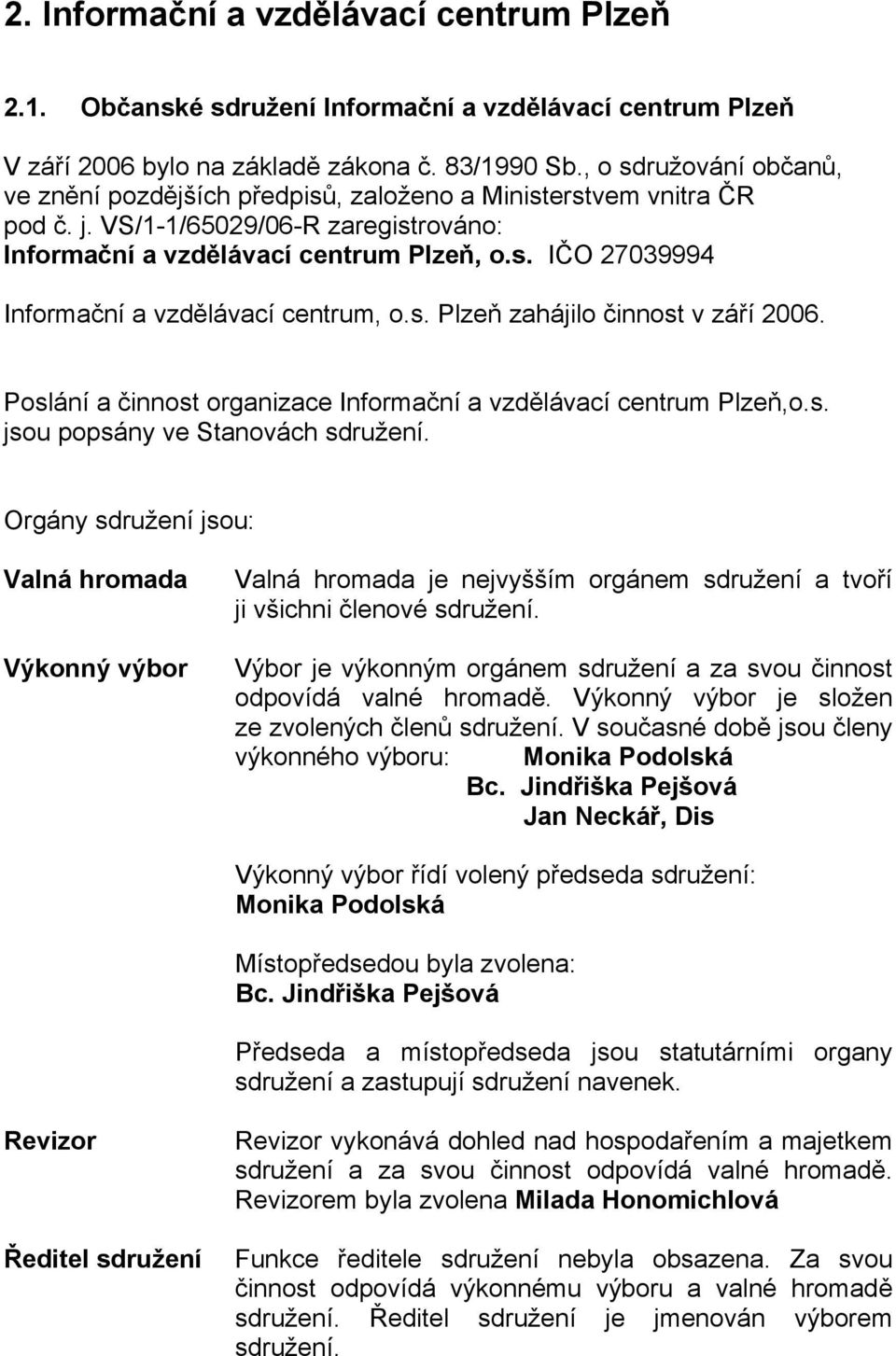 s. Plzeň zahájilo činnost v září 2006. Poslání a činnost organizace Informační a vzdělávací centrum Plzeň,o.s. jsou popsány ve Stanovách sdružení.