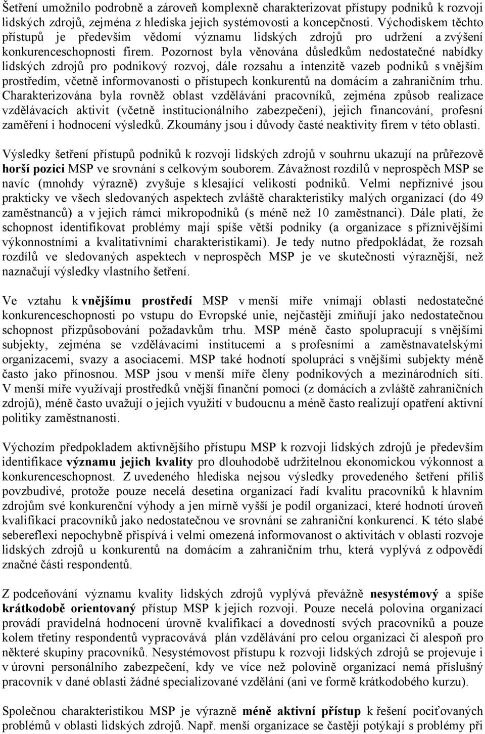 Pozornost byla věnována důsledkům nedostatečné nabídky lidských zdrojů pro podnikový rozvoj, dále rozsahu a intenzitě vazeb podniků s vnějším prostředím, včetně informovanosti o přístupech konkurentů