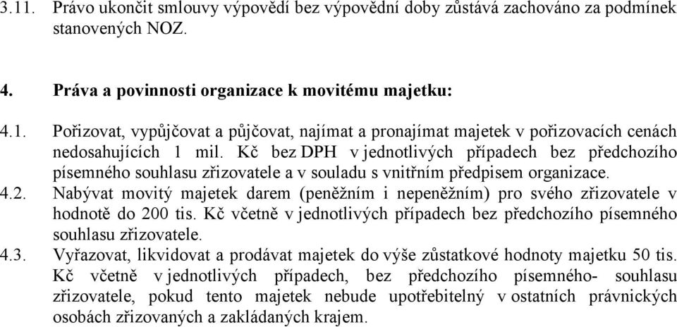 Nabývat movitý majetek darem (peněžním i nepeněžním) pro svého zřizovatele v hodnotě do 200 tis. Kč včetně v jednotlivých případech bez předchozího písemného souhlasu zřizovatele. 4.3.