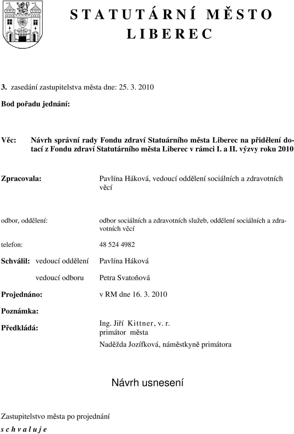 2010 Bod pořadu jednání: Věc: Návrh správní rady Fondu zdraví Statuárního města Liberec na přidělení dotací z Fondu zdraví Statutárního města Liberec v rámci I. a II.