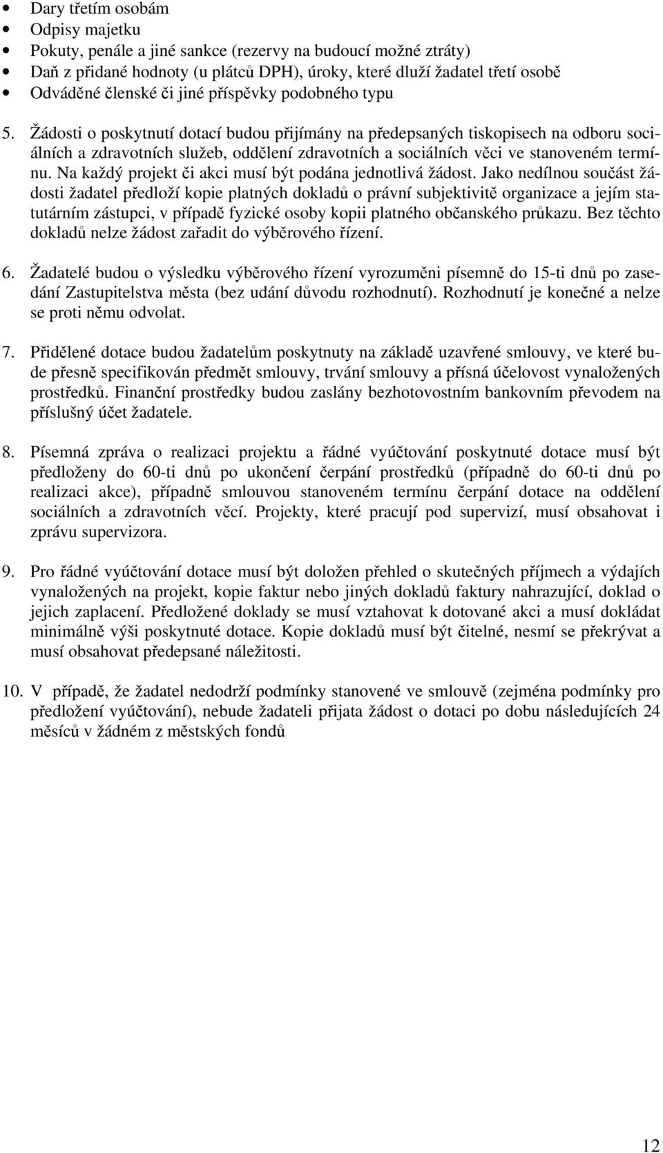 Žádosti o poskytnutí dotací budou přijímány na předepsaných tiskopisech na odboru sociálních a zdravotních služeb, oddělení zdravotních a sociálních věci ve stanoveném termínu.