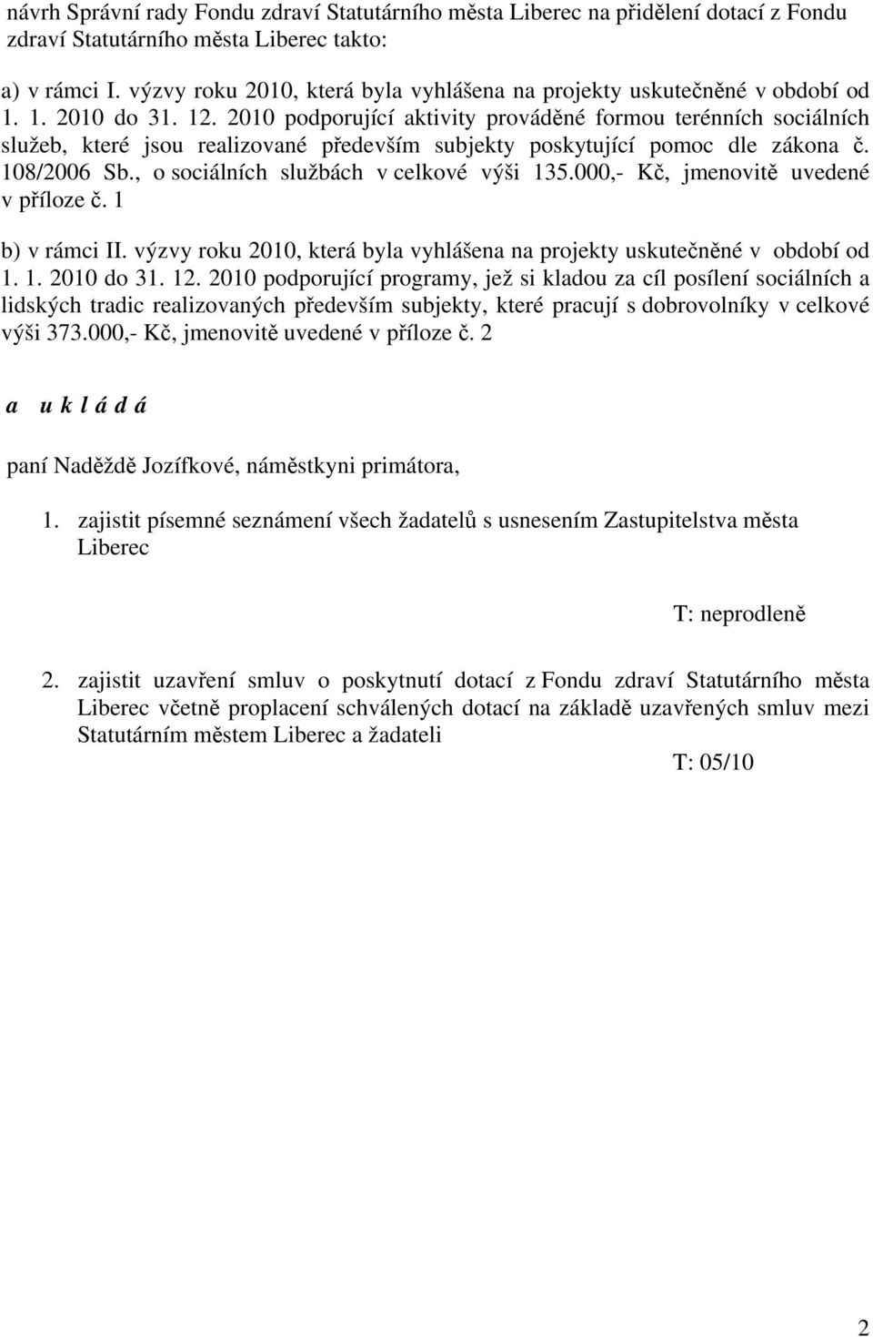 2010 podporující aktivity prováděné formou terénních sociálních služeb, které jsou realizované především subjekty poskytující pomoc dle zákona č. 108/2006 Sb.