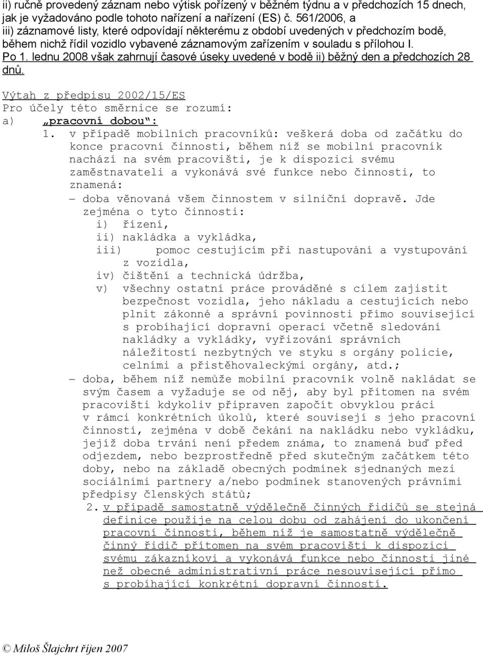 lednu 2008 však zahrnují časové úseky uvedené v bodě ii) běžný den a předchozích 28 dnů. Výtah z předpisu 2002/15/ES Pro účely této směrnice se rozumí: a) pracovní dobou : 1.