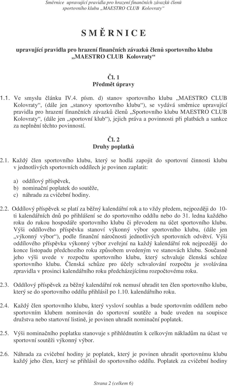 Kolovraty, (dále jen sportovní klub ), jejich práva a povinnosti pi platbách a sankce za neplnní tchto povinností. l. 2 Druhy poplatk 2.1.