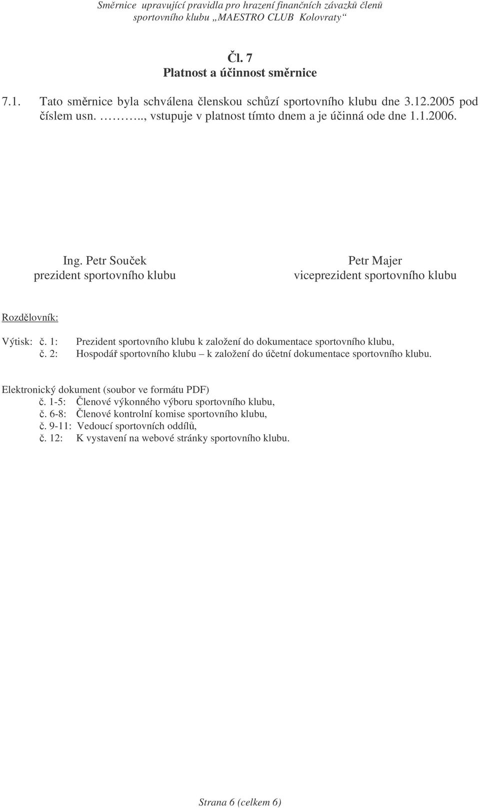 1: Prezident sportovního klubu k založení do dokumentace sportovního klubu,. 2: Hospodá sportovního klubu k založení do úetní dokumentace sportovního klubu.